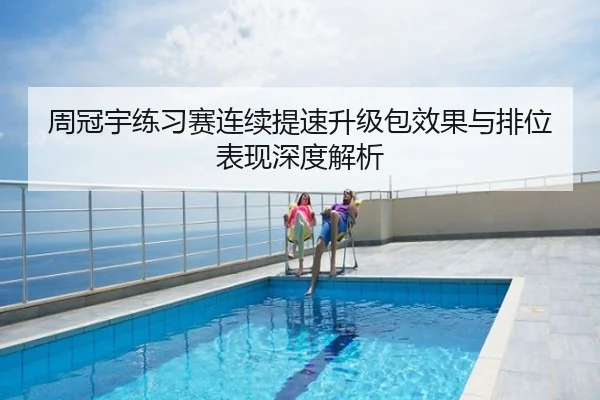 周冠宇练习赛连续提速升级包效果与排位表现深度解析